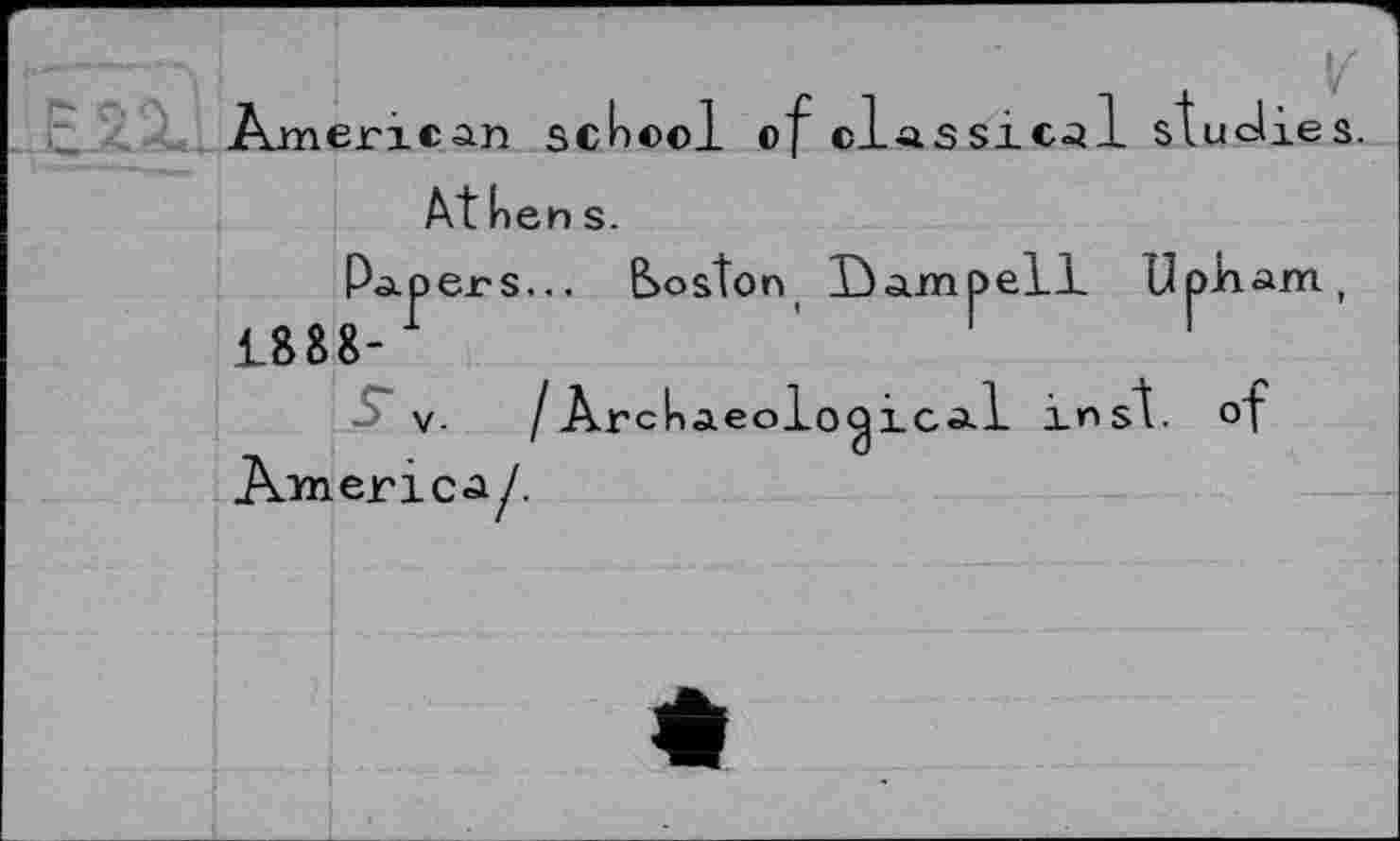 ﻿American school of classical studies.
At ken s.
Papers... boston id am pell Upham, 1888-